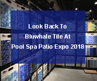 Regardez en arrière à Bluwhale Tile au pool spa patio Expo 2018-Tuiles de piscine, tuile de piscine, mosaïques de tuile de piscine en gros, mosaïque en verre de piscine